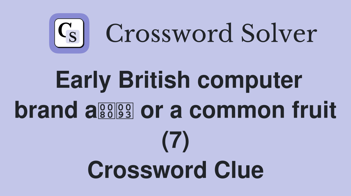 Early British computer brand a or a common fruit (7) Crossword Clue